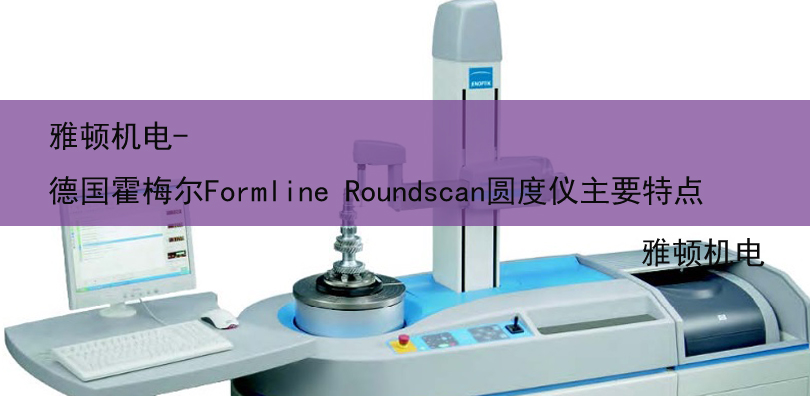 雅頓機電-德國霍梅爾Formline Roundscan圓度儀主要特點