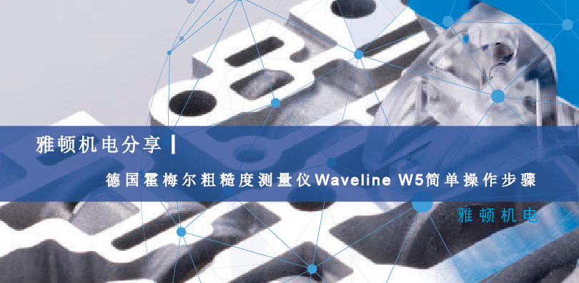 雅頓機電分享-德國霍梅爾粗糙度測量儀Waveline W5簡單操作步驟